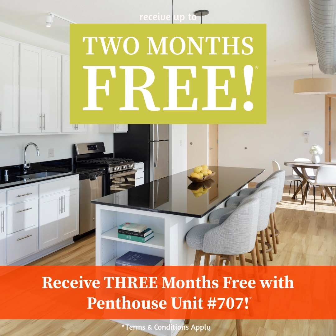 Receive up to TWO MONTHS FREE!* Receive THREE Months Free with Penthouse Unit #707!* *Terms & Conditions Apply.